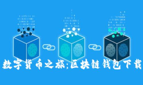 轻松开启数字货币之旅：区块链钱包下载安装指南