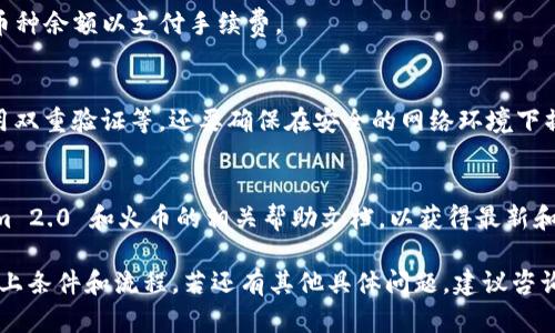 Tokenim 2.0 是一个去中心化的加密货币管理工具，旨在为用户提供安全便捷的币种管理及交易功能。关于 Tokenim 2.0 能否将币转账到火币钱包，具体情况有几点需要注意：

### 1. **支持的币种**
首先，要查看 Tokenim 2.0 支持哪些币种的转账。如果你打算转账的币种在 Tokenim 2.0 上是支持的，那么在技术上是可以进行转账的。

### 2. **转账流程**
一般来说，转账流程包括以下几个步骤：
- **获取火币钱包地址**：在你的火币钱包中找到对应币种的充值地址。
- **进入 Tokenim 2.0**：登录你的 Tokenim 2.0 账户，并选择要转出的币种。
- **输入转账信息**：输入火币钱包地址及转账数量，确认无误后进行转账。
- **确认转账**：查看交易状态，通常区块链网络会在一段时间后确认交易。

### 3. **手续费**
转账过程通常会涉及网络手续费。在进行转账前，确保你有足够的币种余额以支付手续费。

### 4. **安全性**
在进行转账前，确保你了解与 Tokenim 2.0 的安全设置，例如启用双重验证等，还要确保在安全的网络环境下操作，以防止资金被盗。

### 5. **注意平台政策**
各个平台对转账的政策可能存在差异，建议在转账前查阅 Tokenim 2.0 和火币的相关帮助文档，以获得最新和最准确的信息。

总之，Tokenim 2.0 是可以转账币到火币钱包的，只要确保满足以上条件和流程。若还有其他具体问题，建议咨询各平台的客服以获得详细解答。