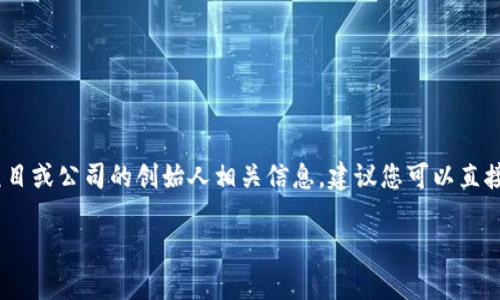 关于“tokenim”的具体信息和创始人并不在我的知识库内。如果您在寻找某个特定项目或公司的创始人相关信息，建议您可以直接访问该公司的官方网站或查看最新的新闻报道和社交媒体更新，来获取准确的资料。

如果您有其他问题或需要了解不同的主题，请告诉我，我很乐意帮助您！