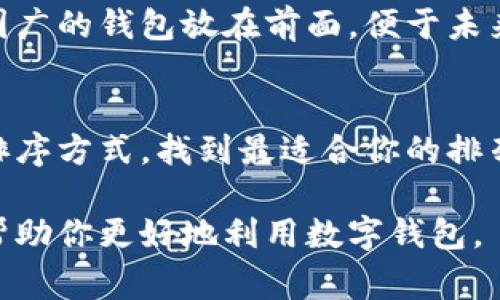 对于数字钱包的排序，通常可以根据几个关键因素来进行有序排列。以下是一些常用的排列方式和考虑因素：

1. 使用频率
将你最常使用的数字钱包放在前面。例如，如果你经常使用某个应用进行支付或转账，可以先将其排序。这种方式可以提高使用效率，让你更快速地找到所需的钱包。

2. 钱包类型
按照钱包的类型进行分类，例如将充值、支付、投资和储蓄等不同类型的钱包分开放置。这样可以帮助你在需要某一种服务时，快速找到相应的数字钱包。

3. 安全性
一些数字钱包提供更高的安全性，可能会使用多重认证或其他安全措施。将这些钱包放在显眼的位置，可以帮助你在处理大额交易时更加安心。

4. 功能丰富性
有些数字钱包内置丰富的功能，如理财服务、股票投资或消费积分管理等。如果你更倾向于使用多功能钱包，可以考虑将这些钱包放在一起，便利你的操作。

5. 用户体验
某些钱包的界面设计更加友好、易于操作，或提供更流畅的用户体验。将这些钱包适当排序，可以让你在使用时获得更愉快的体验。

6. 兼容性与受支持的货币
不同的数字钱包可能支持不同的货币或区块链，确保你选择的钱包支持你所需使用的货币。将支持范围广的钱包放在前面，便于未来的交易。

总结
数字钱包的排序方式并没有固定的标准，尽可能考虑你个人的使用习惯和需求。可以尝试几种不同的排序方式，找到最适合你的排列方案。无论是按照使用频率、类型、安全性、功能还是用户体验，都旨在提高日常使用的方便性和效率。 

这种灵活性允许你在不同的场景下快速找到所需的工具，为你的数字生活增添便利。希望这些建议能帮助你更好地利用数字钱包。