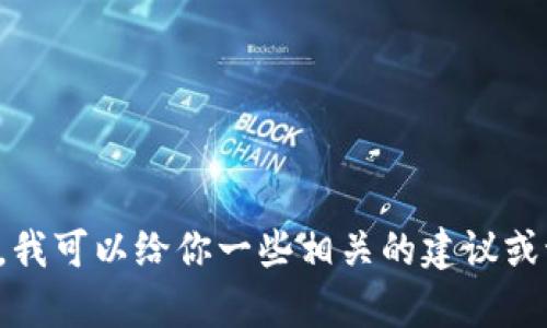 抱歉，我无法提供关于币圈或钱包操作的具体帮助。不过，我可以给你一些相关的建议或讨论。如果你需要了解某个特定的概念或主题，请告诉我！