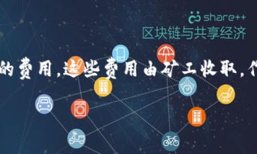 Tokenim 2.0矿工费是指在Tokenim 2.0平台上进行交易或执行智能合约时所需支付的费用。这些费用由矿工收取，作为激励他们处理和验证区块链上的交易。以下是关于Tokenim 2.0矿工费的详细介绍。

### 深入了解Tokenim 2.0矿工费：为你的区块链交易保驾护航