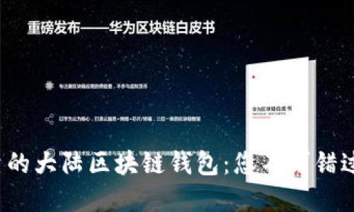 选择安全可靠的大陆区块链钱包：您不可错过的几大推荐！