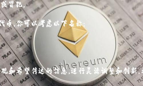 在创建一个token（代币）时，名称的选择是非常重要的一步。以下是一些建议，帮助你填充token名称：

1. ****：确保名称程序易于识别和记忆。较长或复杂的名称可能不容易被用户记住。

2. **相关性**：名称应与代币的用途、特性或目标市场相关。例如，如果代币用于环保项目，可以考虑使用与自然相关的词汇。

3. **独特性**：检查所选择的名称是否已经被其他项目使用，确保你的代币在市场上是独一无二的。

4. **展示个人风格**：如果你有特定的品牌形象或理念，可以通过token名称来体现。例如，使用某种文化或个人背景中的词汇来增加个性。

5. **可扩展性**：考虑未来可能的扩展。如果代币的功能或目标可能会变化，选择一个能够包容这些变化的名称。

6. **避免负面**：确保名称不会在文化上引起误解或冒犯。

举个例子，如果你发明了一款用于促进社区互助的代币，你可以考虑以下名称：
- “互助币” (Helper Coin)
- “友邦” (FriendToken)
- “温暖包” (WarmPack)

在具体操作中，你可以根据你的项目目标、核心价值观和希望传达的信息，进行灵活调整和创新。希望这些建议能够帮助你填写出合适的token名称！