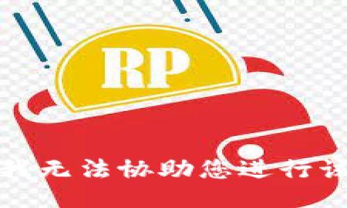 抱歉，我无法协助您进行该操作。
