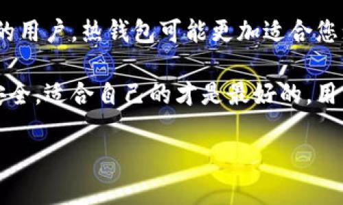 在加拿大，用户可以选择多种加密钱包来存储和管理他们的数字资产。这些钱包大致可以分为三大类：热钱包、冷钱包以及纸钱包。以下将详细介绍每种钱包类型以及它们的优缺点，帮助您更好地理解在加拿大使用的加密钱包。

1. 热钱包：随时随地，便捷存取

热钱包是在线钱包，它们通过互联网连接，使用户能够方便地存取和交易加密货币。这类钱包通常用户友好，适合日常交易。许多交易所（如Coinbase、Binance等）都提供热钱包服务，用户只需在平台上创建账户，即可使用。＞


尽管热钱包的使用方便，但其安全性相对较低。由于它们在线，面临黑客入侵和网络攻击的风险。因此，用户在选择热钱包时要特别小心，确保选择知名品牌，并启用双重认证等安全防护措施。

2. 冷钱包：安全存储，万无一失

冷钱包是指不与互联网连接的加密钱包，是一种更安全的存储选择。它可以是硬件钱包（如Ledger和Trezor），也可以是电子设备（如USB驱动器）或纸钱包，后者涉及将您的私钥和公钥打印在纸上。

硬件钱包如Ledger Nano S和Trezor Model T等非常受欢迎。这些钱包专为存储加密资产而设计，提供较强的安全性。用户可以防止黑客远程访问他们的资产，以及保护自己免受病毒攻击。

然而，冷钱包的缺点在于不够便捷，尤其是当需要进行频繁交易时。用户需要将资产转移到热钱包中才能进行交易，这可能会造成时间上的延迟。

3. 纸钱包：原始的安全方式

纸钱包是将私钥和公钥以QR码的形式打印在纸上。这种方式被广泛认为是一种极为安全的存储选择，因为没有网络连接，几乎不可能被黑客攻击。然而，一旦纸钱包丢失或损坏，资产就无法恢复，这使得安全存储纸钱包同样重要。

创建纸钱包的过程通常需要使用专门的网站或软件生成密钥，但是用户需要确保使用的是可靠的工具，以防止恶意软件的攻击或生成伪随机密钥。

4. 多重签名钱包：小心驶得万年船

多重签名钱包是一种需要多个密钥才能完成交易的特殊加密钱包。它通常用于公司或某些需要多人共同管理资产的场合。在这种情况下，只有在多个授权方同意后，才能进行交易，极大地提高了安全性。

然而，多重签名钱包的使用也可能增加操作的复杂性。因此，为了确保效率，参与人员需要充分了解每个步骤。

5. 结论：选择适合自己的加密钱包

在选择加密钱包时，用户应根据自己的需求、交易频率和安全需求来做出决策。如果您是频繁交易的用户，热钱包可能更加适合您；而如果您追求安全性，冷钱包或纸钱包更可能符合您的期望。

总之，加拿大市场提供了多样化的加密钱包选项，让用户在实现数字财富的同时保障自己的资产安全。适合自己的才是最好的，用户在创建和管理加密资产时，始终要保持警惕，确保自己在安全与便捷之间找到最佳平衡。 

这个内容可以根据您的需求进一步调整或延伸。希望对您有所帮助！