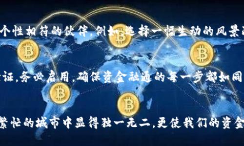 如何轻松编辑您的数字钱包名字，让管理资金更高效
数字钱包, 编辑名字,资金管理/guanjianci

引言：数字钱包的时代
进入21世纪，随着科技的飞速发展，数字钱包如同一阵春风，悄然改变了我们管理资金的方式。无论是购买咖啡时轻轻一刷，还是在网上购物时，数字钱包让我们轻松完成交易，告别了繁琐的现金和信用卡。而在这个数字化的世界里，常常会遇到一个小问题，那便是如何编辑自己的数字钱包名字，使其更具个性化，让自己在使用过程中更加高效和愉悦。

第一步：了解数字钱包的功能
数字钱包不仅仅是一个资金存储的工具，它还集成了多个功能。在这个五光十色的数字市场中，选择合适的数字钱包能够让你轻松管理财务。首先，了解钱包的所有功能，特别是编辑名字的必要性。例如，一个简单易记的名字可以帮助你更快找到相应的账户，同时也给日常资金管理增添了便利。

第二步：选择合适的数字钱包平台
在众多数字钱包平台中，不同的平台提供的功能各异。有些平台如支付宝、微信支付，操作界面友好，而一些新兴的加密钱包如MetaMask则需有一定专业知识。选择一个用户体验好、具备编辑功能的平台至关重要。在使用不同平台的过程中，可以浏览其官网或用户手册，了解如何编辑钱包名称，以免在使用时因找不到功能而浪费时间。

第三步：进入设置界面
编辑数字钱包名字的第一步是找到设置界面。通常，数字钱包的设置按钮位于主界面的一角，常用的图标通常为齿轮状。在你点击进入设置后，你会看到与个人信息、账户安全等相关的选项。在这些选项中，寻找“钱包名称”或“账户名称”等类似的文字。如果你不小心进入了复杂的安全设置，不妨耐心等待，或者返回主页再试一次。

第四步：编辑钱包名字
当你成功进入编辑界面时，便可以开始为你的数字钱包命名了。想要一个简单明了的名字，还是一个个性化的表达，全权在于你。例如，给你的钱包命名为“晨雾中的老桥”，不但有趣，还能让你在每次使用时想到一种宁静和稳重的意境。在这里，只需点击原有名字进行更改，输入你新的名称后，记得保存相关设置。

第五步：保存并检查
经过一番编辑，别忘了点击“保存”按钮。点击后，系统会提示你修改成功，随之而来的新名称会出现在钱包的界面上。如果没有及时看到变化，不妨尝试退出应用后再重新登录，确保新名称已成功更新。在这一刻，您会感受到老桥下潺潺流水的流动，让这一切都变得顺畅。

第六步：个性化你的数字钱包体验
除了编辑名字，许多数字钱包还允许用户进行其他个性化设置，如背景颜色、字体样式等。通过这些小小的变化，让你的数字钱包不再是冰冷的工具，而是与你个性相符的伙伴。例如，选择一幅生动的风景画作作为背景，让每次打开钱包的瞬间都能仿佛漫步在山水之间。个性化设置不仅增添了使用的乐趣，还使资金管理变得更加轻松愉悦。

第七步：维护安全，确保资金安全
在美化数字钱包的同时，安全性永远是不可忽视的核心。在你关注钱包名称和外观的同时，请务必保持对账户安全的重视。如果你的数字钱包支持多重身份验证，务必启用，确保资金融通的每一步都如同晨曦前的第一缕光明那样安全。此外，定期检查账户活动和交易记录，确保没有任何可疑活动。

总结：轻松管理资金的艺术
编辑数字钱包名字的过程，实际上是一个关于个人财务管理的艺术。随着数字钱包在我们生活中扮演角色的不断加深，给它一个恰如其分的名称不仅让它在繁忙的城市中显得独一无二，更使我们的资金管理在轻松愉悦中变得高效。希望通过以上步骤，您能轻松调整自己的数字钱包，让它时时刻刻为您服务，在被晨雾笼罩的早晨，带来属于自己的宁静和智慧。