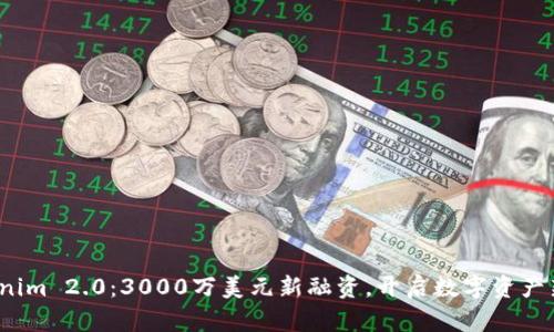 : Tokenim 2.0：3000万美元新融资，开启数字资产新纪元！