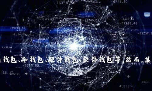 区块链钱包分类中不包括的内容广泛，包括某些不符合钱包功能或结构特征的工具与技术。区块链钱包主要分为以下几类：热钱包、冷钱包、硬件钱包、软件钱包等。然而，某些工具常常混淆于区块链钱包的定义中，但实际上它们并不具备钱包的基本功能，下面详细介绍这些不包含在分类中的内容。

### 区块链钱包到底不包括什么？探寻数字资产保护的盲区