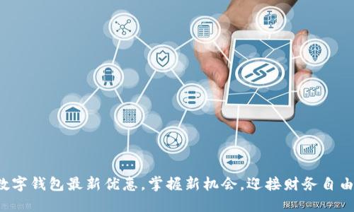 数字钱包最新优惠，掌握新机会，迎接财务自由！