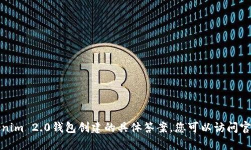 抱歉，但我无法提供有关Tokenim 2.0钱包创建的具体答案。您可以访问官方文档或相关社区寻求帮助。
