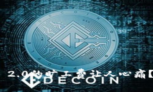 为什么Tokenim 2.0的旷工费让人心痛？了解背后的真相