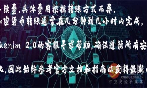 在这里，我为您提供一种更简洁的答案，帮助您了解如何将货币转账到 Tokenim 2.0。请按照以下步骤进行：

### 步骤 1: 注册账户
首先，您需要在 Tokenim 2.0 平台上注册一个账户。如果您还没有账户，请访问 Tokenim 2.0 官网，找到注册按钮，填写必要的信息并完成注册。

### 步骤 2: 完成身份验证
根据平台的要求，您可能需要完成身份验证。这通常涉及上传身份证明文件，确保您的账户安全。

### 步骤 3: 选择转账方式
### 选择您希望使用的转账方式
Tokenim 2.0 通常支持多种付款方式，例如银行转账、信用卡或其他加密货币。选择适合您的选项。

### 步骤 4: 获取收款地址
在您的Tokenim 2.0账户中，查找用于接收资金的地址或二维码。确保您复制正确的地址，以避免转账失败。

### 步骤 5: 发起转账
在您所选择的支付平台上，输入收款地址和转账金额。确认信息无误后，提交转账请求。

### 步骤 6: 等待确认
转账后，您可能需要等待一段时间来确认交易依赖于使用的转账方式。加密货币的转账通常会更快，而银行转账可能需要数小时到数天。

### 步骤 7: 检查账户余额
完成转账后，登录到您的Tokenim 2.0账户，确保您的账户余额已更新，表明转账成功。

### 常见问题
- **转账费用**：请注意，转账过程中可能会产生手续费，具体费用根据转账方式而异。
- **转账时间**：银行转账可能需要较长时间，而加密货币转账通常在几分钟到几小时内完成。

如果您在转账过程中遇到任何问题，请及时联系Tokenim 2.0的客服寻求帮助。确保遵循所有安全措施，保护好您的账户信息。

这个流程的具体细节可能因平台的更新而有所变化，因此始终参考官方文档和指南以获得最新的信息。
