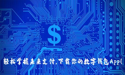 轻松掌握未来支付，下载你的数字钱包App！