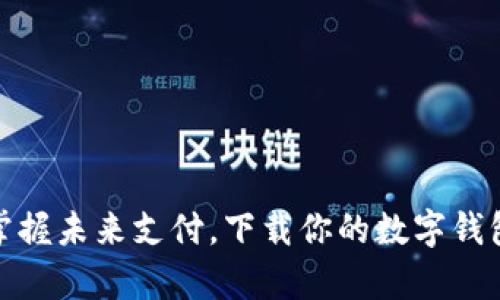 轻松掌握未来支付，下载你的数字钱包App！