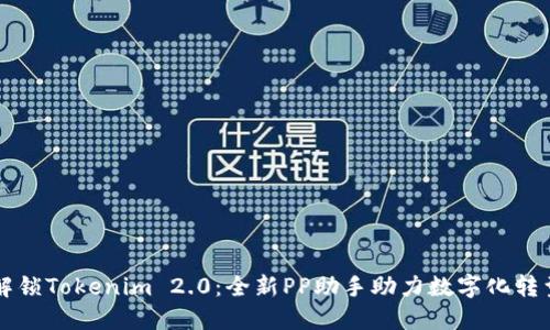 解锁Tokenim 2.0：全新PP助手助力数字化转型