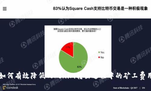 如何有效降低Tokenim转出过程中的矿工费用