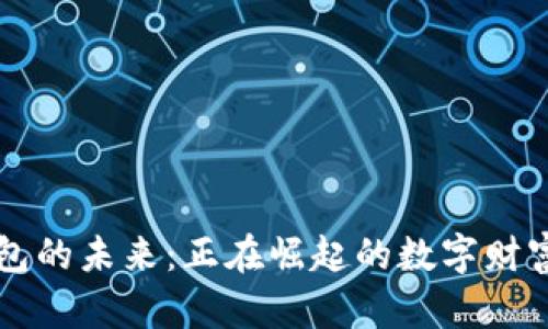 区块链钱包的未来：正在崛起的数字财富管理神器