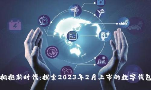拥抱新时代：探索2023年2月上市的数字钱包