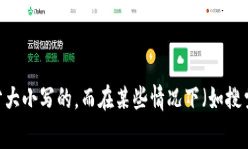 在TokenIM 2.0中，通常情况下，区分大小写是取决于具体实现和使用的场景。例如，在编程或标识符命名时，通常情况下是区分大小写的，而在某些情况下（如搜索或比较），可能会执行不区分大小写的操作。具体的行为应参考TokenIM 2.0的官方文档或相关技术说明，以获得准确的信息。