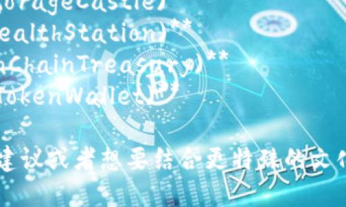 好的，以下是一些与区块链钱包相关的名称建议，供你参考：

1. **链间钱包 (ChainWallet)**
2. **数字密码 (CryptoKey)**
3. **令牌之旅 (TokenJourney)**
4. **锁链安全 (ChainSafe)**
5. **加密堡垒 (CryptoFortress)**
6. **虚拟钱袋 (VirtuPurse)**
7. **存储城堡 (StorageCastle)**
8. **财富驿站 (WealthStation)**
9. **链上宝库 (OnChainTreasury)**
10. **代币钱包 (TokenWallet)**

如果需要更具体的建议或者想要结合更特殊的文化或主题，请告诉我！