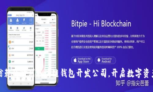 选择可信赖的赣州区块链钱包开发公司，开启数字资产新篇章