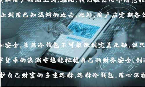 在谈论“tokenim冷钱包签名安全性”之前，我们需要明确几个关键概念，以为后面深入探讨这一话题奠定基础。

冷钱包的定义

冷钱包，顾名思义，是一种不与互联网连接的数字资产存储方式。它像是一个古老的金库，保存着你最珍贵的财宝——加密货币。通常，这种钱包是通过硬件设备或纸质存储形式存在的，因此在很大程度上能够抵御黑客攻击和网络安全漏洞的风险。

签名的概念

在区块链的世界中，签名是验证交易有效性和真实性的重要步骤。借助私钥的独特性，用户能够证明他们确实拥有某一特定数字资产而且知道如何使用它。每当你用私钥进行签名时，相当于你在无形中在区块链上留下了一道独特的印记，确保你的资产只有你自己能够使用。

Tokenim冷钱包的安全性角色

当我们把目光投向Tokenim冷钱包时，不禁要问：“它究竟能为我们的数字资产提供怎样的安全保障呢？”在这个数字货币日益流行的时代，如何有效保护我们的资产成为我们必须面对的重要课题。

Tokenim冷钱包能够提供免受网络攻击的保护，其重要性不言而喻。与热钱包相对，冷钱包存储在非联网设备上，有效隔绝了网络环境下的攻击风险。就像将你的珠宝藏在一个隐秘的地点，而非任何公开的展柜。即便攻击者有心而来，但因为他无法接触到那个存储地点，自然也无法骗取你的财富。

冷钱包的物理安全性

在探讨安全性时，物理因素也不可忽视。冷钱包的硬件形式，如Ledger或Trezor等设备，往往具备详细的安全设计，防止被物理篡改。以Ledger为例，其设备的外壳经过精心设计，能抵御硬件入侵。这些设计类似于昔日古堡的高墙，增加了资产被盗的难度。

而纸质冷钱包更像是一张写着你财富秘密的纸，你可以将它藏于某个安全的地方，甚至是银行的保险箱中。只要保护好这张纸的完整性，不让它暴露在风雨和炎热的阳光之下，你的财富便会始终如一。

数字安全与私钥保护

除了物理保护外，数字安全同样重要。Tokenim冷钱包在生成私钥的过程中，采用了高强度的加密算法。就像是一把复杂的锁，只有正确的钥匙才能打开。而这把钥匙，正是你自己掌握的。用户在操作钱包时，必须保障私钥绝对的私密，切不可将其泄露给任何人。即便是身边最亲近的人，亦是如此。

为了进一步提升私钥的安全性，许多冷钱包还使用了“Mnemomic Phrases”（助记词）的方式。用户在创建钱包时，会获得一组随机生成的词汇，就像古老的咒语，只有你知道这组词的排列组合，才能重新获得钱包的访问权限。这使得即使你的冷钱包设备被损坏或遗失，只要你记住这组词，就能够轻松恢复你的数字资产。

交易签名的安全性

交易签名是冷钱包安全性的另一个重要因素。在使用Tokenim冷钱包进行资产转移时，用户通常需要在设备上直接进行签名，而不是通过电脑或智能手机。这个过程就像是在一个密闭的房间里完成，而外界无法窃取到任何信息。

这不仅确保了交易的有效性，还极大降低了“中间人”攻击的风险。换句话说，即使攻击者能够捕获你的交易信息，他们也无法从中得出有效的交易，因他们缺乏对私钥的控制权。因此，用户可以安心地将资产转移给其他钱包，而不必担心损失。

潜在的安全威胁与防范

然而，冷钱包并非绝对安全，仍存在一些潜在威胁。比如，恶意软件在用户未注意的情况下，将其冷钱包设备感染，或是通过社交工程手段获取用户的助记词。在此，我们提出几个防范措施：

首先，保持设备的合法来源，确保你购买的冷钱包是官方渠道，避免落入仿制品之手。其次，定期检查你的设备，确保其软件是最新版本，防止利用已知漏洞的攻击。此外，用户应定期备份助记词，并妥善保管在安全的地方，一旦设备损坏也能便捷恢复资产。

总结与展望

综上所述，Tokenim冷钱包在保护数字资产安全方面发挥着重要的作用。固如厚墙，再加上数字加密的双重保护，使得其签名过程变得更加安全。虽然冷钱包不可能做到完美无缺，但只要用户提高安全意识，做好各项防范措施，便能够有效保护他们的财富免受网络与物理的双重威胁。

在未来，随着数字货币的占领，冷钱包的安全性将变得愈发重要。无论是投资者，还是日常用户，理解并应用冷钱包的优势，才能在这场数字货币的浪潮中稳稳把握自己的财务安全，创造更美好的未来。

通过对Tokenim冷钱包及其安全性进行深入探讨，不仅让我们看到了隐藏在数字资产背后的风险与机遇，同时也为每一位用户提供了守护自己财富的多重选择。选择冷钱包，用心保护财富，轻松驾驭数字货币的未来。