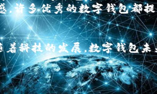 在探讨数字钱包的属性时，我们需要从多个角度来考虑它们的使用优劣。数字钱包（Digital Wallet）作为一种新兴的支付工具，融合了便利性、安全性及多功能性等特点。下面，我们将深入分析这些属性，以及它们在实际生活中如何发挥作用。

便利性：随时随地的支付体验
数字钱包的第一个显著属性就是其便利性。想象一下，您在买咖啡的时候，不再需要翻找厚厚的钱包，只需轻轻一刷手机屏幕，便可完成支付。这样的场景在快节奏的生活中，尤其适合上班族、学生以及忙碌的家长们。
当今的数字钱包还支持多种支付方式，包括二维码扫描、NFC（近场通信）支付等。无论是在超市、餐馆还是网络购物，数字钱包都能让支付变得更加简单快捷。同时，一些数字钱包甚至允许用户快捷地进行账单支付、转账等操作，这无疑提升了生活的效率。

安全性：保护您的资金与隐私
安全性是用户在选择数字钱包时最关心的属性之一。不可否认，数字支付虽然便利，但也伴随着一系列的安全风险。好的数字钱包会采用最新的加密技术，保障用户的资金和隐私安全。举个例子，一些数字钱包使用双重认证技术，在用户进行大额交易时，会通过短信或邮箱发送确认码，从而增加安全层级。
此外，许多数字钱包还提供实时交易提醒功能，一旦出现未经授权的交易，用户便能及时发现并采取措施，这大大降低了财务损失的风险。

多功能性：整合多种服务
数字钱包不仅仅是一个支付工具，它往往集成了多种功能。例如，用户可以在数字钱包中存储不同的会员卡、优惠券、电子门票等，这为用户提供了更为全面的服务。想象一下，您可以在同一个应用中查看全部的会员积分、优惠活动，并且直接使用这些权益，无需再切换应用或翻找纸质卡片。
此外，数字钱包在个人财务管理中也可以发挥重要作用。许多钱包应用内置了账单管理和理财功能，用户可以轻松跟踪自己的消费记录和财务状况，帮助用户养成良好的消费习惯。

用户体验：友好界面与客服支持
用户体验是数字钱包的重要属性之一。一个界面清晰、操作流畅的数字钱包，可以让用户更加轻松地完成各种操作。此外，增强现实（AR）技术的融入，使得一些数字钱包在支付过程中的交互更加生动，让用户享受到别样的乐趣。
当然，良好的客服支持也是用户体验的重要组成部分。如果用户在使用数字钱包的过程中遇到问题，能够及时获得有效的帮助，无疑会增强用户的信任感。许多优秀的数字钱包都提供24小时在线客服，及时响应用户问题。

总结：选择适合自己的数字钱包
在选择数字钱包时，用户应根据自己的需求，综合考虑以上属性。便利性、安全性、多功能性及良好的用户体验都是提升数字钱包使用价值的重要因素。随着科技的发展，数字钱包未来将会继续进化，为我们带来更为便捷和安全的支付体验。因此，选择一款适合自己的数字钱包，不仅能提升生活质量，也能为我们的财务安全提供保障。

数字钱包的魅力：如何选择适合自己的支付工具