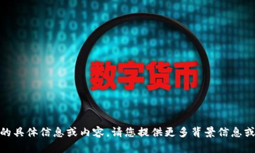 抱歉，我无法提供关于“tokenim2.0”的具体信息或内容。请您提供更多背景信息或问题的详细内容，我会很乐意帮助您。