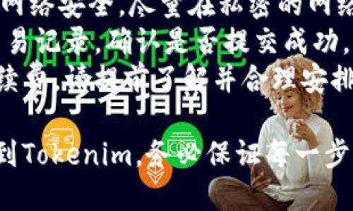 要将火币钱包的资金转移到Tokenim，您可以按照以下步骤操作：

### 步骤一：准备工作
1. **确保您有两个账户**：一个是火币钱包（Huobi Wallet），一个是Tokenim账户。
2. **确认转账的币种**：核实您要转账的币种，并确保Tokenim支持该币种的接收。

### 步骤二：从火币钱包中提取资金
1. **登录火币钱包**：在您的手机或电脑上打开火币钱包，并输入您账户的登录信息。
2. **选择“提币”功能**：
   - 在钱包主页上，找到“提币”或者“转出”选项。
3. **输入提币信息**：
   - 选择您要转出的币种，例如比特币、以太坊等。
   - 输入您在Tokenim上的钱包地址（确保地址准确无误，以免资金丢失）。
   - 输入您要转出的金额，并检查手续费。
4. **确认全部信息**：一切信息无误后，确认提币。

### 步骤三：在Tokenim上确认资金到账
1. **登录Tokenim账户**：在您的设备上打开Tokenim，并输入您的登录信息。
2. **查看余额**：在Tokenim的主页，查看您账户的余额，等待刚刚转账的资金到账。这可能需要几分钟，具体时间取决于区块链的确认速度。

### 注意事项
- **确保网络安全**：使用火币和Tokenim时，确保您的网络安全，尽量在私密的网络环境中进行操作。
- **验证交易状态**：如果长时间没有到账，可以查看交易记录，确认是否提交成功。
- **交易费用**：不同的币种在转账时可能有不同的手续费，请提前了解并合理安排您的资金。

通过以上步骤，您就可以顺利地将资金从火币钱包转移到Tokenim。务必保证每一步的准确性，以确保资金安全。