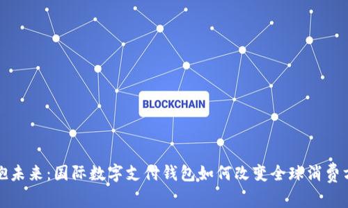 拥抱未来：国际数字支付钱包如何改变全球消费方式