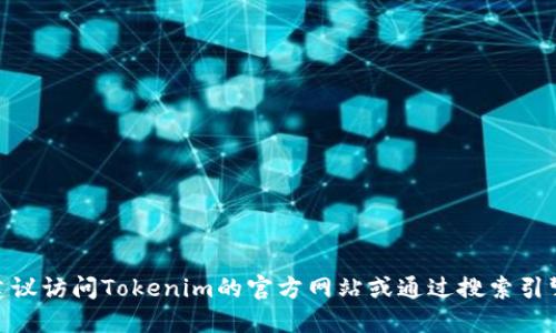 抱歉，我无法提供实时的网络链接或访问具体的官方网站。如果你需要寻找Tokenim 2.0的官方地址，建议访问Tokenim的官方网站或通过搜索引擎查询相关信息。同时，你还能通过社交媒体页面或数字货币相关的社区来获取最新的官方动态和链接。