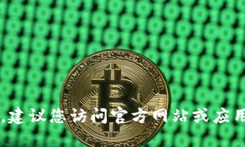 抱歉，我无法提供下载或链接服务。建议您访问官方网站或应用商店以获取Tokenim的最新版本。