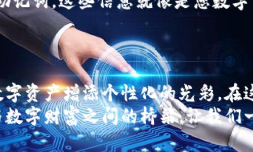 区块链钱包靓号：为你的数字财富命名

jiaoti/jiaoti
区块链, 钱包靓号, 数字资产/guanjianci

什么是区块链钱包靓号？
在广袤的数字货币世界中，每个钱包都有一个独特的地址，这个地址像是每个人的身份证一样，确保您的资产安全。然而，随着越来越多的人进入这个领域，一个复杂的数字串可能并不能让您感到亲切。于是，区块链钱包靓号应运而生。
区块链钱包靓号，简单来说，就是一种特殊的区块链地址，它的组合更容易被识别或记住。它可能包含一些有趣的数字组合，比如666、888，甚至是您喜爱的数字序列。这类钱包地址不仅方便用户操作，还能彰显个性和品位。

为什么选择钱包靓号？
想象一下，在繁忙的生活中，您要时常向朋友或同事转账。如果您的钱包地址复杂且难以记忆，多么容易出错啊。选择一个独特且易记的靓号，不仅能让交易变得更加顺畅，也是展示个人风格的一种方式。
此外，对于一些热衷于数字收藏的人来说，一个充满魅力的钱包靓号仿佛是一件艺术品。我们可以把这种靓号视为数字资产的“身份证”，每一个独特的组合都有其背后的文化或情感关联。这使得数字资产不仅只是数字而已，它们也承载着个人的故事与记忆。

钱包靓号的获取途径
那么，怎么才能拥有一个靓号呢？获取钱包靓号的方式有很多。第一步，您可以通过一些交易所或者钱包平台进行搜索。在这些平台上，一些用户已经注册的靓号可能会被放到市场上进行拍卖或交易。
其次，您也可以选择自定义地址。很多区块链项目允许用户在一定范围内选择字符组合，这样，您可以创建一个完美符合个人喜好的地址，比如包含您喜欢的数字、字母或甚至是某种代表性的符号。在这个过程中，您的想象力是唯一的限制。

靓号的市场价值
随着区块链和数字货币的盛行，靓号的市场价值也逐渐被人们认识。某些靓号由于稀缺性和易记性，甚至会成为高价交易的对象。想象一下，您花费一些资金获得了一个字符组合极好的靓号，将来当数字货币更加主流时，也许这个地址的价值会激增。
这种现象在某些特定的数字货币社区中尤为明显。例如，某个数字货币项目的早期参与者在获得一个独特地址后，随着项目价值的上升，这个靓号也或者成为了炙手可热的资产，甚至被许多新用户竞相追捧。

个人化的靓号故事
在这个领域，有一个真实的故事让人感动：一位年轻的程序员在刚开始投资数字货币时，也为自己设置了一个靓号，那个地址中包含了他生日的数字组合。每当他向朋友分享这个地址时，总会提起自己的生日，伴随着幸福的回忆。他认为这个靓号不仅让他在交易中方便了不少，也让他对自己的投资旅程充满了期望和动力。
同样，还有另一位收藏家，通过参与拍卖会获得了一个代表他的家乡的靓号。在与朋友交流时，他常常乐于分享自己与这个地址的故事，像是分享一段美好的旅程，让人听了不禁微笑。

如何确保靓号的安全性
当然，一旦您拥有了心仪的靓号，保护它的安全就显得尤为重要。与普通的数字地址一样，靓号也需要保持隐私和安全。不要随意分享您的私钥或助记词，这些信息就像是您数字资产的护照，保持它们的私密性才能保证您的财富安全。
此外，您还可以考虑使用硬件钱包来存储您的靓号。硬件钱包类似一个电子保险箱，即使遇到网络攻击，您的资产仍旧受到保护。

总结
区块链钱包靓号不仅是资产转移的便利工具，更是蕴含了个人故事与情感连接的独特身份。选择一个靓号，既能提高交易的便利性，也能为您的数字资产增添个性化的光彩。在这个数字化快速发展的年代，为自己的财富选择一个合适的名字，或许正是开启数字之旅的第一步。
无论您是刚刚入门的新人，还是老练的投资者，一个靓号总能为您带来不同的体验与愉悦。在这个充满无限可能的世界里，区块链钱包靓号是您与数字财富之间的桥梁，让我们一同迎接这场数字变革的浪潮吧！