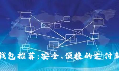 数字钱包推荐：安全、便捷的支付新选择
