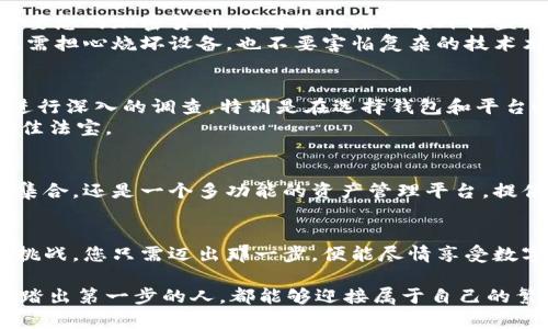 释放您的数字财富：加密数字钱包授权挖矿的全新未来

加密货币, 数字钱包, 挖矿/guanjianci

引言：数字世界的黎明
在这个快速变化的数字时代，传统的金融系统正在经历前所未有的变革。宛如晨曦中的老桥，传统银行业务在新兴的加密货币浪潮面前显得岌岌可危。越来越多的人们开始探索如何利用加密数字钱包进行授权挖矿，以此来获得超越以往的财富与自由。就像农夫在春天播下希望的种子，今天让我们一同踏上这条崭新的旅程，探讨加密数字钱包授权挖矿的机会与挑战。

什么是加密数字钱包？
想象一下，您的数字财富就像藏在一个隐秘的宝箱中，而这个宝箱便是加密数字钱包。它不仅能够储存您的加密货币，还能安全地管理您的数字资产，通过私钥和公钥的技术，使您能够独自掌握自己的财富。无论是在风雨飘摇的市场中，还是在阳光明媚的日子里，加密数字钱包都为用户提供了围绕数字资产安全性和便利性的可靠解决方案。

挖矿的魅力与机遇
挖矿，简单来说，就是通过计算机算力来解密复杂的数学问题，以验证和记录区块链网络上的交易。在这个过程中，矿工们不仅能保卫网络的安全，甚至还可以收获丰厚的奖励。对于许多新手来说，参与挖矿的方式就像是在沙漠中找到了名为“水”的财宝，既神秘又充满潜力。
但如今，随着科技的发展，许多项目正在引入“授权挖矿”这一全新概念，让用户能够以更简单、更加优雅的方式参与其中。这种方式不仅降低了进入的门槛，还极大地提高了收益的可能性。用户只需将他们的数字资产存放在钱包中，就能享受政策带来的挖矿回报，仿佛浇灌着旧土壤里的种子，随着阳光和雨水的滋润，逐渐焕发出新生的活力。

如何进行授权挖矿？
进行授权挖矿的第一步，您需要选择一个可靠的加密数字钱包。想象一下，您的数字钱包就像是一个村庄的长官，通过它您可以掌握整个社区的财富流动。在选择合适的钱包时，需要考虑安全性、易用性以及是否支持授权挖矿的功能。
接下来，将您的加密货币转入该钱包。不同于把现金直接存进银行，这一过程更像是将金银珠宝安全锁入一个富丽堂皇的金库。切记，一旦资产存放在该钱包中，您便即刻获得了参与挖矿的资格。此时，您可以开始观察自己的资产在网络中如何“工作”，慢慢为您带来收益。

对比传统挖矿的优势
与传统挖矿模式相比，授权挖矿的优势显而易见。通常，传统挖矿需要昂贵的硬件设备和大量的电力支出，有时连年的辛劳也未必能实现盈利。而授权挖矿可能只需要您的加密货币，便可轻松赚取额外收益，宛如在春日的田野中采摘新鲜的水果，令人倍感愉悦。
此外，传统挖矿往往受到复杂的技术要求和迅速变化的市场环境影响，而授权挖矿则照顾到了普通用户的需求。即便是对技术一无所知的普通人，也能轻松上手。无需担心烧坏设备，也不要害怕复杂的技术术语。通过简单的几步操作，您便能进入这个充满机会的领域。

潜在风险与注意事项
虽然授权挖矿的前景诱人，但在这个光明的背后却也潜藏着阴影。正如暮色中的古老城堡，光鲜无比，却也暗藏危机。在进行授权挖矿时，用户必须对所投资的项目进行深入的调查，特别是在选择钱包和平台时，切忌盲目跟风。
同时，市场的波动性也意味着，您的收益并非固定不变。在某些情况下，您可能会面临资产贬值的风险。因此，谨慎而有条理的投资策略，无疑是护航您财富之旅的最佳法宝。

未来的展望：数字财富的蓬勃发展
数字货币领域正处于不断发展和完善之中，加密数字钱包和授权挖矿的结合，可能会引领金融行业的新一轮革命。想象一下，未来的钱包可能不仅仅是数字货币的集合，还是一个多功能的资产管理平台，提供诸如贷款、投资、保险等多样化的金融服务。就像一个变化无常、总是在进化的生物，适应着周围环境，创造出许多无限可能。

结语：勇敢踏上财富之路
无论您是加密数字货币的老手，还是刚刚起步的新手，在这个激动人心的数字财富时代，永远不要停止探索的脚步。加密数字钱包授权挖矿的道路上充满了机遇与挑战，您只需迈出那一步，便能尽情享受数字财富带来的无限可能。就如同在晨雾中穿行的旅人，勇敢追求自己的目标，最终将会收获辉煌的成果。

相信自己的决策，相信您的财富之旅将会引领您走向更加光明的未来。记住，世界在变化，而您，就是这份变革的主角。未来的财富正等着您去挖掘，祝愿每一个勇敢踏出第一步的人，都能够迎接属于自己的繁荣春天！