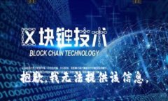 抱歉，我无法提供该信息