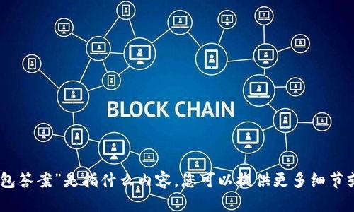 抱歉，我不明白您的请求“tokenim2.0钱包答案”是指什么内容。您可以提供更多细节或具体问题吗？这样我才能更好地帮助您。