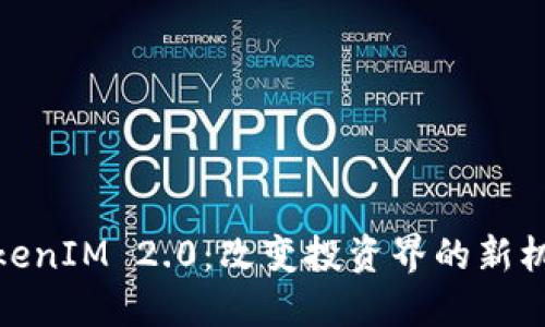 TokenIM 2.0：改变投资界的新机会