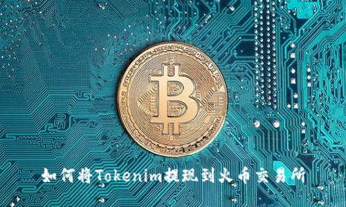如何将Tokenim提现到火币交易所