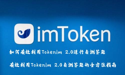 如何有效利用Tokenim 2.0进行自测答题

有效利用Tokenim 2.0自测答题的全方位指南