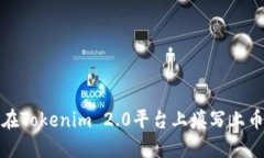 如何在Tokenim 2.0平台上填写上币信息