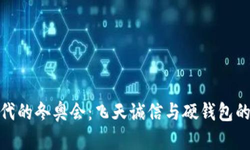 数字化时代的冬奥会：飞天诚信与硬钱包的完美结合