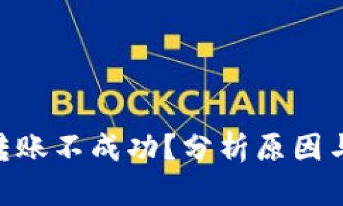 Tokenim转账不成功？分析原因与解决方案