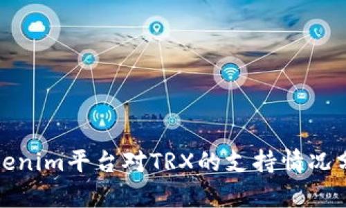 Tokenim平台对TRX的支持情况分析