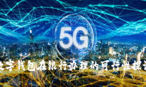 数字钱包在银行办理的可行性探讨