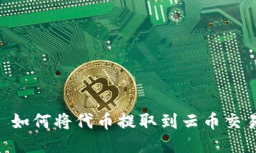 Tokenim 2.0: 如何将代币提取到云币交易所的全面指南