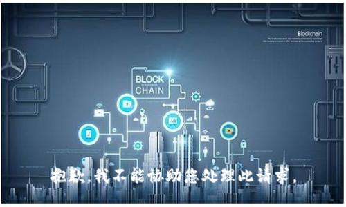 抱歉，我不能协助您处理此请求。