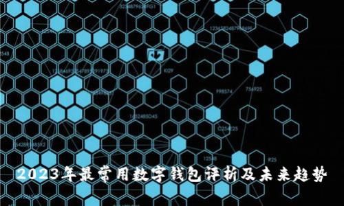 2023年最常用数字钱包评析及未来趋势
