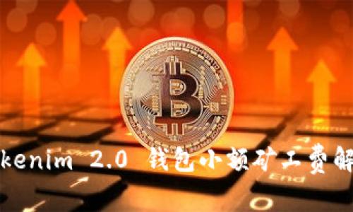 Tokenim 2.0 钱包小额矿工费解析